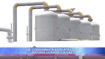 UE, CONDAMNATĂ SĂ PLĂTEASCĂ DATORIA UCRAINEI LA GAZ