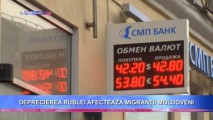 DEPRECIEREA RUBLEI AFECTEAZĂ MIGRANȚII MOLDOVENI