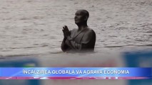 ÎNCĂLZIREA GLOBALĂ VA AFECTA GRAV ECONOMIA